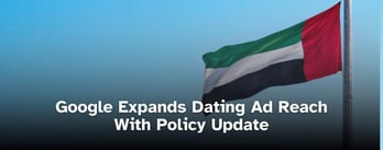 Google Expands Dating Ad Reach With Policy Update