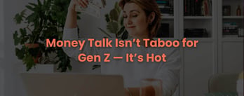 Money Talk Isn’t Taboo for Gen Z — It’s Hot