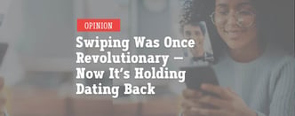 Opinion: Swiping Was Revolutionary — Now It Holds Us Back