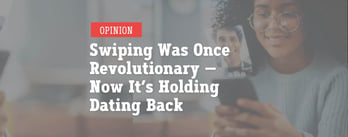 Opinion: Swiping Was Revolutionary — Now It Holds Us Back