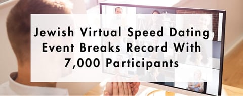 Jewish Virtual Speed Dating Breaks Records With 7,000 Participants Jewish Virtual Speed Dating Breaks Records With 7,000 Participants