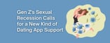 Gen Z's Sexual Recession Calls for a New Kind of Dating App Support
