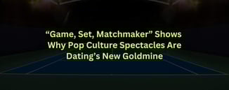 "Game, Set, Matchmaker" Shows Why Pop Culture Spectacles Are Dating’s New Goldmine