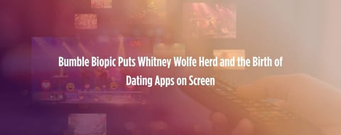 Bumble Biopic Puts Whitney Wolfe Herd — and the Birth of Dating Apps — on Screen Bumble Biopic Puts Whitney Wolfe Herd — and the Birth of Dating Apps — on Screen