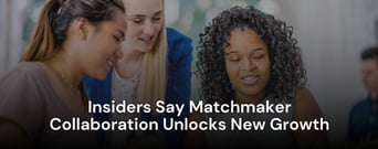 Insiders Say Matchmaker Collaboration Unlocks New Growth