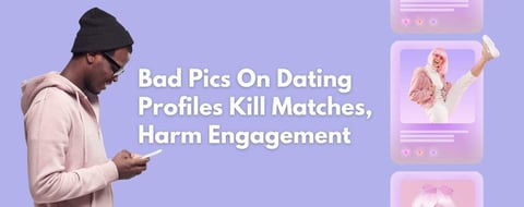Study: Bad Pics On Dating Profiles Kill Matches, Harm Engagement