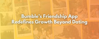 Bumble’s Friendship App Paves The Way For “The Friennaissance” 