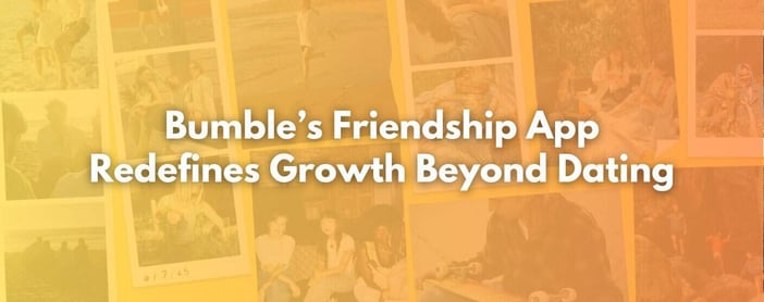 Bumbles Friendship App Redefines Growth Beyond Dating With The Friennaissance