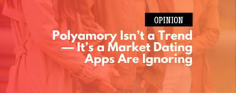 Opinion: Polyamory Isn’t a Trend, and There's a Market Gap