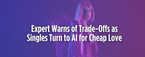 Expert Warns of Trade-Offs as Singles Turn to AI for Cheap Love Expert Warns of Trade-Offs as Singles Turn to AI for Cheap Love
