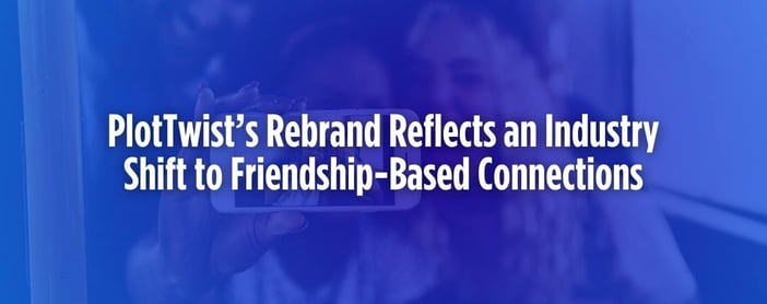 Plottwists Rebrand Reflects An Industry Shift To Friendship Based Connections