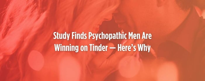 Study Finds Psychopathic Men Are Winning On Tinder Heres Why