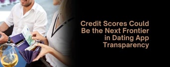 Credit Scores Could Be the Next Frontier in Dating App Transparency