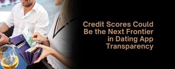 Credit Scores: The Latest in Online Dating Transparency