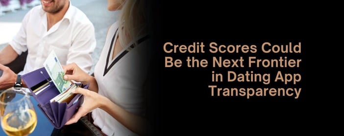 Credit Scores Could Be The Next Frontier In Dating App Transparency
