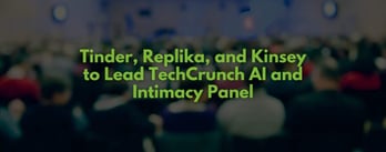Tinder, Replika, & Kinsey to Feature in TechCrunch AI & Intimacy Panel