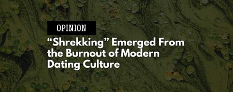 Opinion: “Shrekking” Emerged From the Burnout of Modern Dating Culture