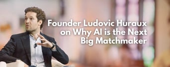Founder Ludovic Huraux on Why AI Is the Next Big Matchmaker