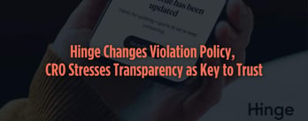 Hinge Changes Violation Policy, CRO Stresses Transparency as Key to Trust