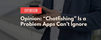 Opinion: Chatfishing Is a Problem Apps Can’t Ignore