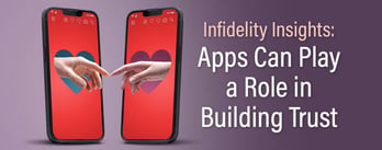 Infidelity Insights: Apps Can Play a Role in Building Trust