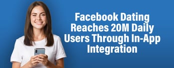 Facebook Dating Reaches 20M Daily Users Through In-App Integration