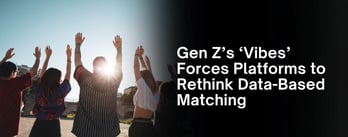 Gen Z’s ‘Vibes’ Forces Platforms to Rethink Data-Based Matching