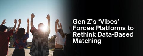 Data Isn’t Enough: Gen Z’s Focus on ‘Vibes’ Forces Platforms to Rethink Matching Data Isn’t Enough: Gen Z’s Focus on ‘Vibes’ Forces Platforms to Rethink Matching
