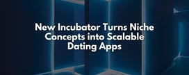 New Incubator Turns Niche Concepts into Scalable Dating Apps