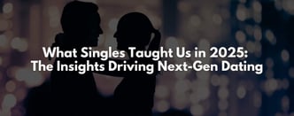 What Singles Taught Us in 2025: Next-Gen Dating Insights