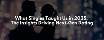 What Singles Taught Us in 2025: Next-Gen Dating Insights