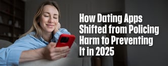 How Dating Apps Shifted from Policing Harm to Preventing It in 2025