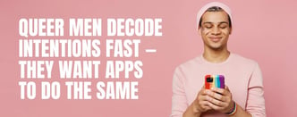Queer Men Decode Intentions Fast — They Want Apps To Do the Same