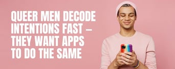 Queer Men Decode Intentions Fast — And They Want Apps That Do the Same