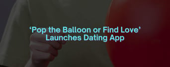 ‘Pop the Balloon or Find Love’ Hopes Fan Loyalty Will Power Its New Dating App
