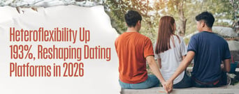 Heteroflexibility Spikes 193% — A Key Signal for Dating Platforms Heading into 2026