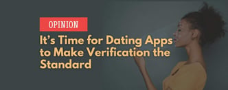 Opinion: It’s Time for Dating Apps to Make Verification the Standard