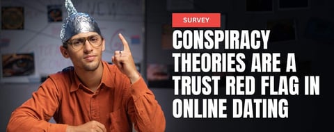 New Study: Conspiracy Theories Are a Trust Red Flag in Online Dating New Study: Conspiracy Theories Are a Trust Red Flag in Online Dating