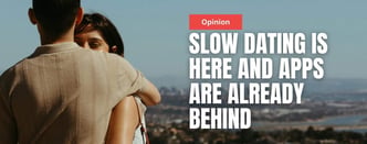 Opinion: Slow Dating Is Here and Apps Are Behind