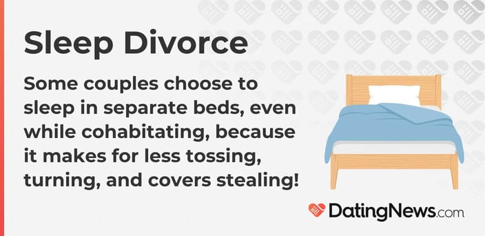 Some couples choose to sleep in separate beds, even while cohabitating, because it makes for less tossing, turning, and covers stealing! Some couples choose to sleep in separate beds, even while cohabitating, because it makes for less tossing, turning, and covers stealing!