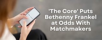 Bethenny Frankel Launches The Core and Takes Aim at Professional Matchmakers