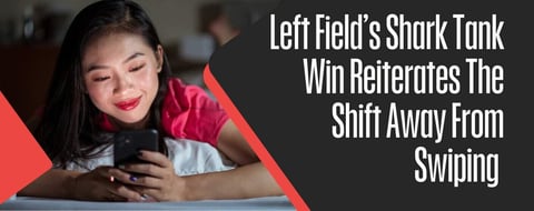 Left Field’s “Shark Tank” Win Reiterates The Shift From Swiping 
