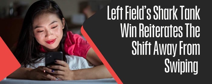 Left Fields Shark Tank Win Reiterates The Shift Away From Swiping