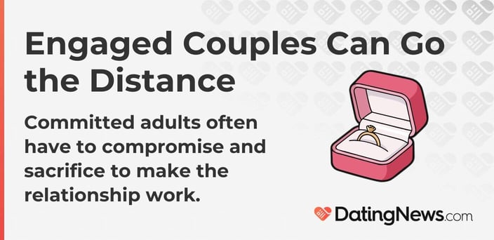 Engaged couples go the distance. Committed adults often have to compromise and sacrifice to make the relationship work. Engaged couples go the distance. Committed adults often have to compromise and sacrifice to make the relationship work.