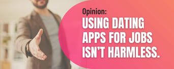 Opinion: Using Dating Apps for Jobs Isn’t Harmless