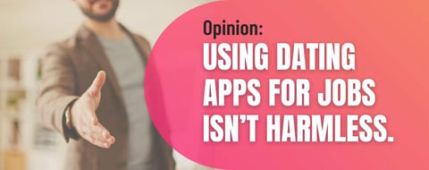 Opinion: Using Dating Apps for Jobs Isn’t Harmless Opinion: Using Dating Apps for Jobs Isn’t Harmless