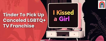 Tinder May Pick Up Canceled LGBTQ+ TV Franchise