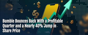 Bumble Bounces Back With a Profitable Quarter and a 40% Jump in Share Price