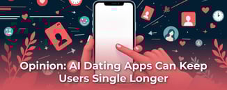Opinion: AI Dating Apps Can Keep Users Single Longer