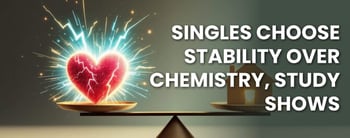 New Study Reveals Singles Prioritize Emotional Stability Over Chemistry in Partner Selection